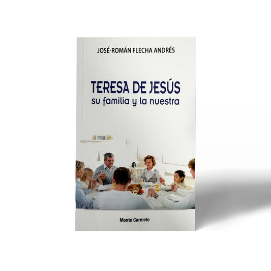 Teresa de Jesús. Su familia y la nuestra - Padre José-Román Flecha Andrés